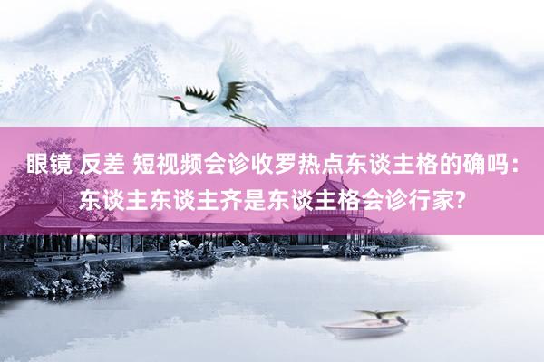眼镜 反差 短视频会诊收罗热点东谈主格的确吗：东谈主东谈主齐是东谈主格会诊行家?