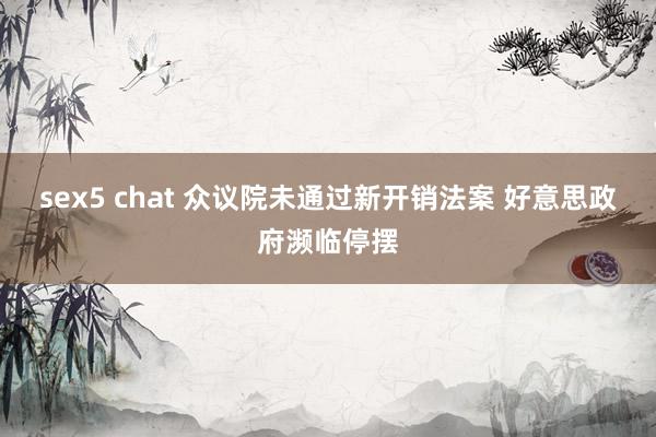 sex5 chat 众议院未通过新开销法案 好意思政府濒临停摆